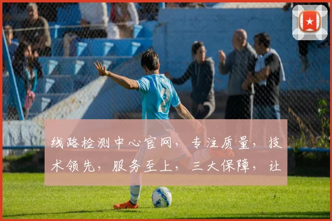 线路检测中心官网，专注质量，技术领先，服务至上，三大保障，让您信赖